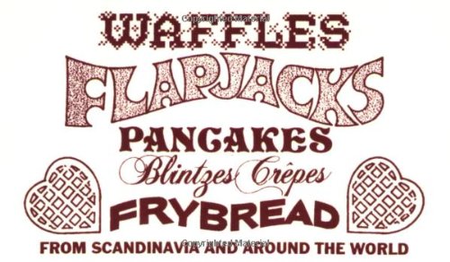 Imagen de archivo de Waffles, Flapjacks, Pancakes, Blintzes, Crepes, Frybread: From Scandinavia and Around the World Revised and Expanded a la venta por HPB-Diamond
