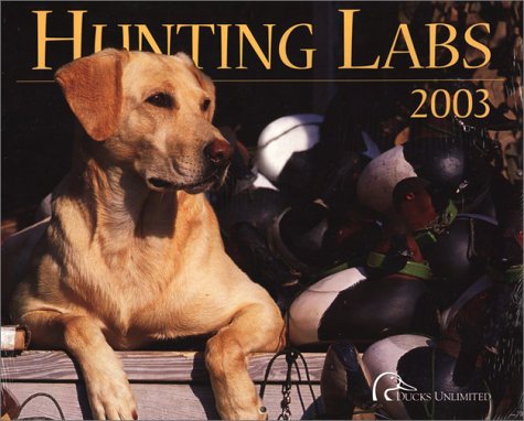 Ducks Unlimited 2003 Hunting Labs Calendar (9781932052039) by Ducks Unlimited