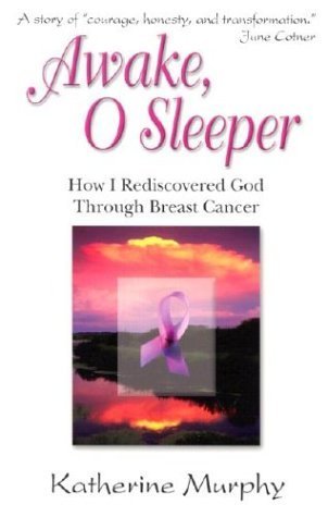 Awake, O Sleeper: How I Rediscovered God Through Breast Cancer (9781932057058) by Murphy, Katherine