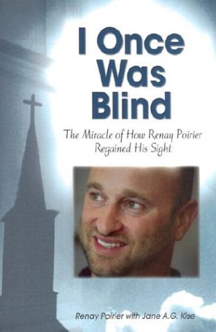 Stock image for I Once Was Blind: The Miracle of How Renay Poirier Regained His Sight for sale by Ergodebooks