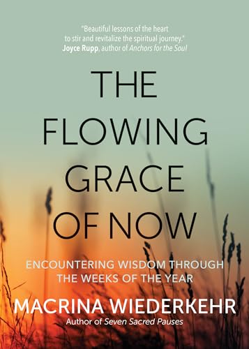 9781932057188: The Flowing Grace of Now: Encountering Wisdom Through the Weeks of the Year