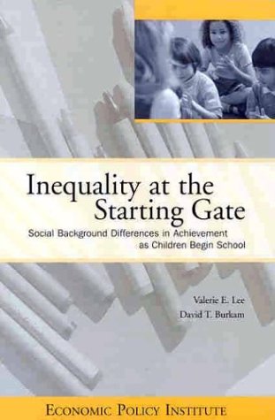 Inequality at the Starting Gate: Social Background Differences in Achievement as Children Begin School (9781932066029) by Lee, Valerie E.; Burkam, David T.
