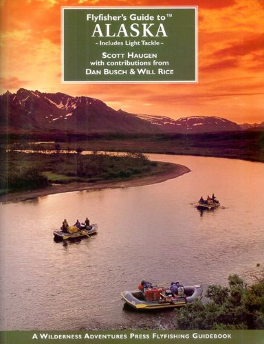 Flyfisher's Guide to Alaska: Includes Light Tackle (9781932098020) by Scott Haugen; Dan Busch; Will Rice