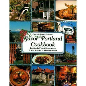 9781932098181: Chuck And Blanche Johnson's Savor Portland Cookbook: Portland's Finest Restaurants, Their Recipes And Their Histories