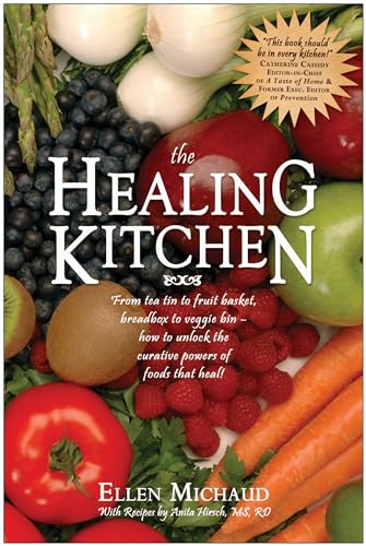 9781932100532: The Healing Kitchen: From Tea Tin to Fruit Basket, Breadbox to Veggie Bin-How to Unlock the Curative Powers of Foods that Heal!