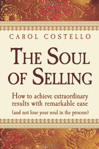 Stock image for The Soul Of Selling: How To Achieve Extraordinary Results With Remarkable Ease (without losing your soul in the process) for sale by SecondSale