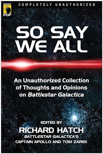 9781932100945: So Say We All: An Unauthorized Collection of Thoughts and Opinions on Battlestar Galactica (Smart Pop Series)