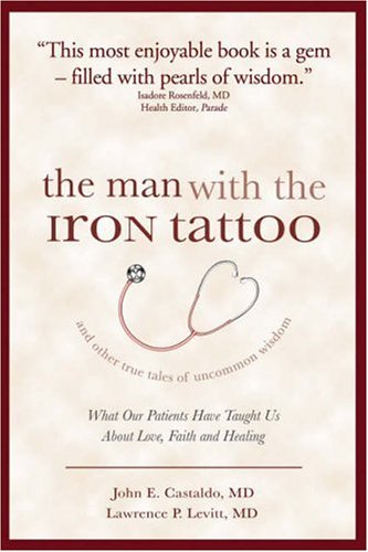 Beispielbild fr The Man with the Iron Tattoo and Other True Tales of Uncommon Wisdom : What Our Patients Have Taught Us about Love, Faith and Healing zum Verkauf von Better World Books