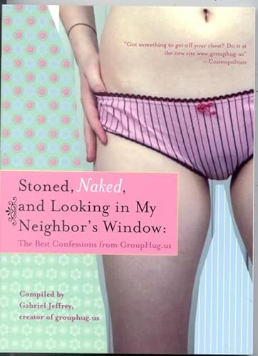 Stock image for Stoned, Naked, and Looking in My Neighbor's Window: The Best Confessions from GroupHug.us for sale by Front Cover Books
