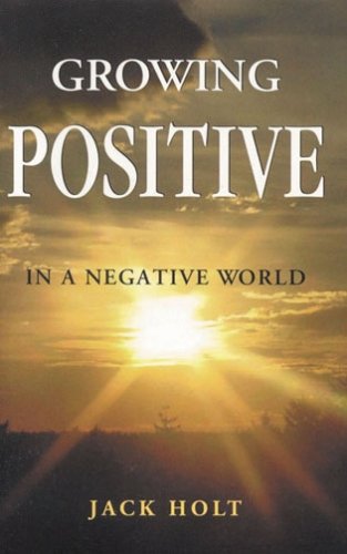 Growing Positive in a Negative World (9781932124255) by Holt, Jack