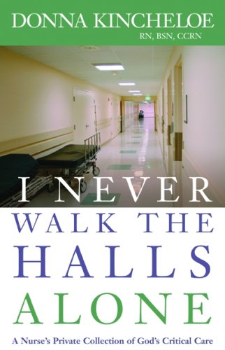 I Never Walk the Halls Alone: A Nurse's Private Collection of God's Critical Care