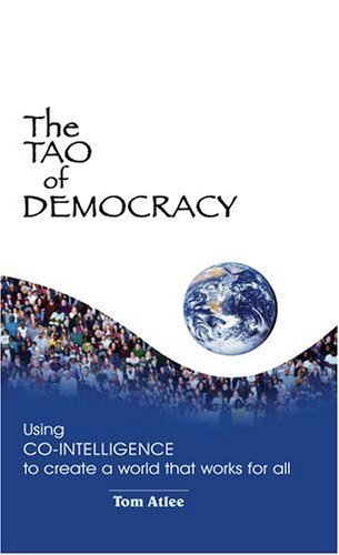 The Tao of Democracy: Using Co-Intelligence to Create a World That Works for All (9781932133479) by Tom Atlee; Rosa Zubizarreta