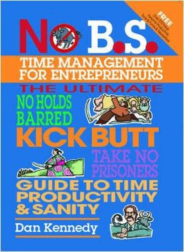 Beispielbild fr No B. S. Time Management for Entrepreneurs : The Ultimate No Holds Barred Kick Butt Take No Prisoners Guide to Time Productivity and Sanity zum Verkauf von Better World Books