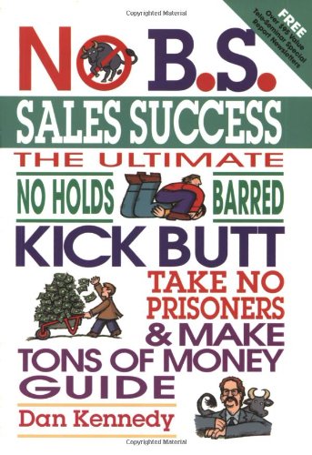 Imagen de archivo de No B.S. Sales Success: The Ultimate No Holds Barred, Kick Butt, Take No Prisoners, Tough and Spirited Guide a la venta por More Than Words
