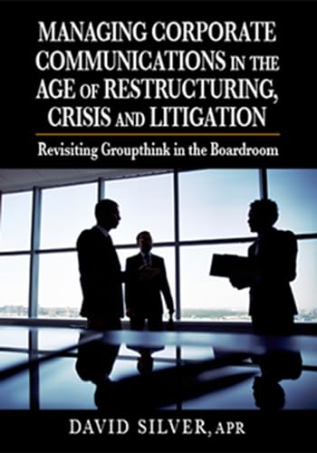 Beispielbild fr Managing Corporate Communications in the Age of Restructuring, Crisis, and Litigation: Revisiting Groupthink in the Boardroom zum Verkauf von Books From California