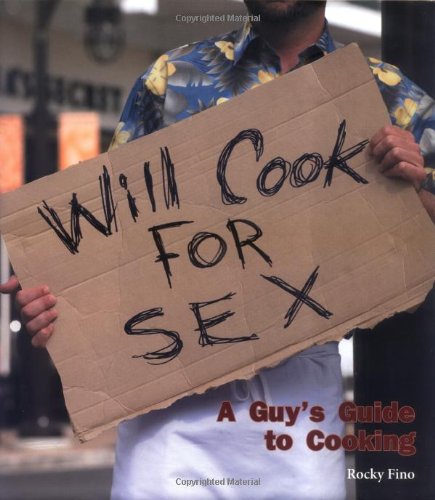 9781932173512: Will Cook for Sex: A Guy's Guide to Cooking