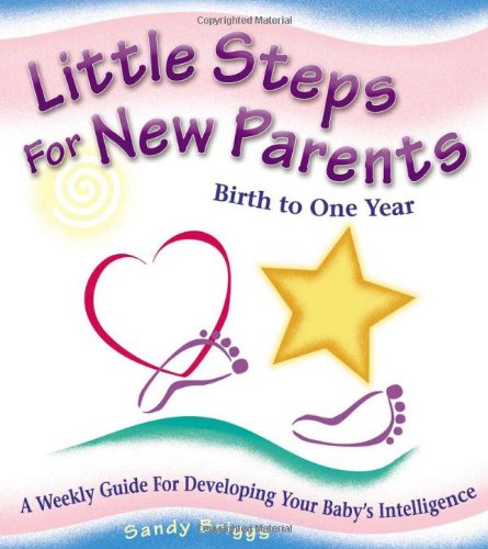 Stock image for Little Steps for New Parents: Birth to One Year, A Weekly Guide for Developing Your Baby's Intelligence for sale by Orbiting Books