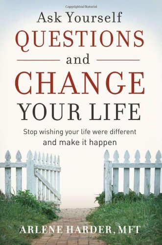 9781932181265: Ask Yourself Questions and Change Your Life: Stop Wishing Your Life Were Different and Make It Happen