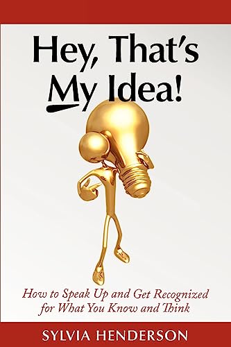 Imagen de archivo de Hey, That's My Idea!: How to Speak Up and Get Recognized for What You Know and Think (Volume 1) a la venta por Wonder Book