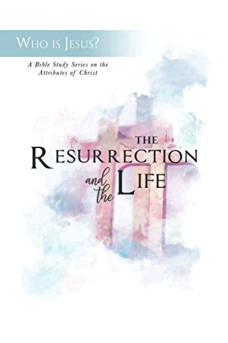 Stock image for The Resurrection and the Life (Who Is Jesus? A Bible Study Series on the Attributes of Christ) for sale by Books Unplugged