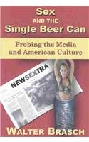 Stock image for Sex and the Single Beer Can: Probing the Media and American Culture for sale by Redux Books