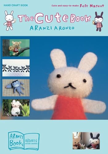 The Cute Book: Cute and Easy-to-Make Felt Mascot (9781932234688) by Aronzo, Aranzi