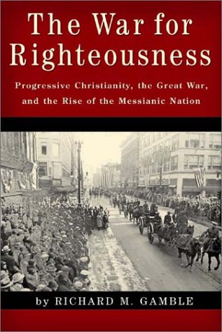 9781932236149: The War for Righteousness: Progessive Christianity, the Great War, and the Rise of the Messianic Nation / Richard M. Gamble.