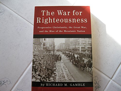 Stock image for The War for Righteousness: Progressive Christianity, the Great War, and the Rise of the Messianic Nation for sale by HPB Inc.