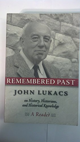 Remembered Past: John Lukacs On History Historians & Historical Knowledge