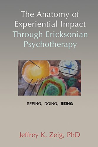 Beispielbild fr The Anatomy of Experiential Impact Through Ericksonian Psychotherapy: Seeing, Doing, Being zum Verkauf von HPB-Red