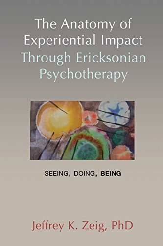 Stock image for The Anatomy of Experiential Impact Through Ericksonian Psychotherapy: Seeing, Doing, Being for sale by HPB-Red