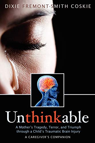 Stock image for Unthinkable: A Mother's Tragedy, Terror, and Triumph Through A Child's Traumatic Brain Injury for sale by SecondSale