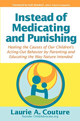 Stock image for Instead of Medicating and Punishing: Healing the Causes of Our Children's Acting-Out Behavior by Parenting and Educating the Way Nature Intended for sale by Hippo Books