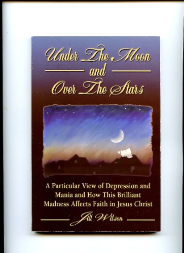 Beispielbild fr Under The Moon And Over The Stars: A Particular View Of Depression And Mania And How This Brilliant Madness Affects Faith In Jesus Christ zum Verkauf von Wonder Book
