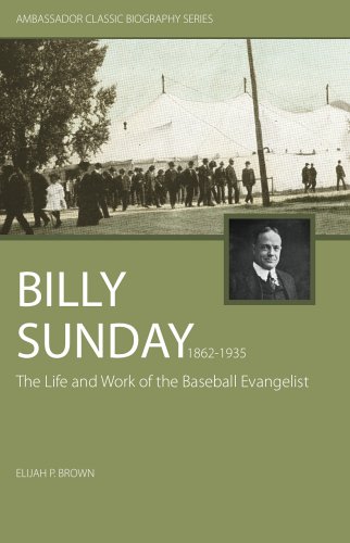 Stock image for Billy Sunday: The Life and Work of the Baseball Evangelist (Ambassador Classic Biography Series) for sale by HPB-Diamond