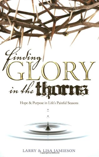 9781932307870: Finding Glory in the Thorns: Hope & Purpose in Life's Painful Seasons