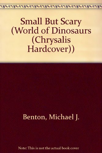 Small But Scary (World of Dinosaurs (Chrysalis Hardcover)) (9781932333596) by Michael J. Benton