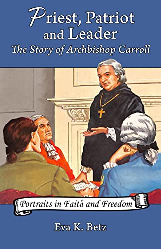 Stock image for Priest, Patriot, and Leader: The Story of Archbishop Carroll (Volume 2) (Portraits in Faith and Freedom, Set 1: Founding Voices for Freedom in the U.S.) for sale by GF Books, Inc.