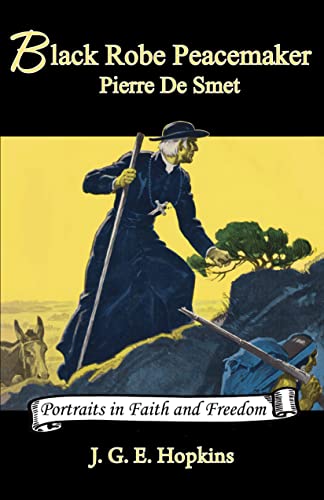 Stock image for Black Robe Peacemaker: Pierre De Smet (Volume 4) (Portraits in Faith and Freedom, Set 5: Missionaries on the Frontier) for sale by Eighth Day Books, LLC