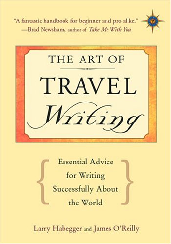 The Art Of Travel Writing: Essential Advice For Writing Successfully About The World (9781932361216) by James O'Reilly