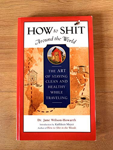 Beispielbild fr How to Shit Around the World: The Art of Staying Clean and Healthy While Traveling (Travelers' Tales Guides) zum Verkauf von WorldofBooks