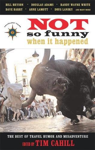 9781932361445: Not So Funny When It Happened: The Best of Travel Humor And Misadventure