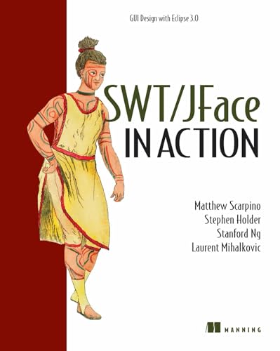 Swt/Jface in Action: GUI Design with Eclipse 3.0 (9781932394276) by Scarpino, Matthew; Holder, Stephen; Ng, Stanford; Mihalkovic, Laurent