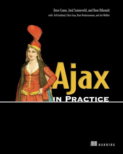 Ajax in Practice (9781932394993) by Dave Crane; Bear Bibeault; Jord Sonneveld; Ted Goddard; Chris Gray; Ram Venkataraman; Joe Walker