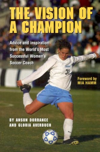Beispielbild fr The Vision Of A Champion: Advice And Inspiration From The World's Most Successful Women's Soccer Coach zum Verkauf von SecondSale
