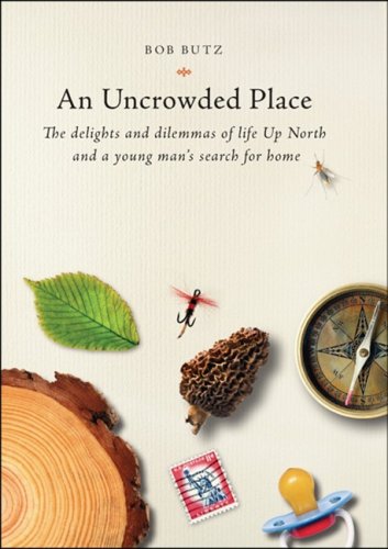 9781932399219: An Uncrowded Place: The Delights and Dilemmas of Life Up North and a Young Man's Search for Home