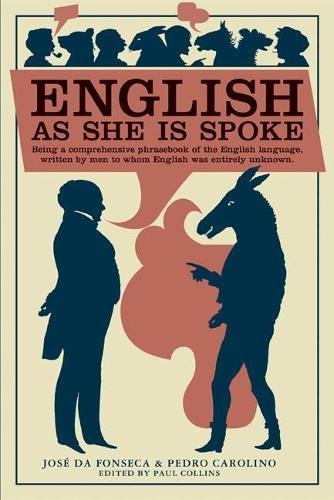 Stock image for English as She Is Spoke: Being a Comprehensive Phrasebook of the English Language, Written by Men to Whom English was Entirely Unknown for sale by Else Fine Booksellers