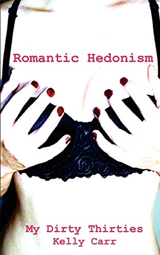 My Dirty Thirties, Romantic Hedonism (9781932420340) by Carr, Kelly