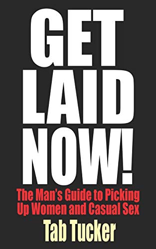 9781932420579: Get Laid Now! The Man's Guide to Picking Up Women and Casual Sex