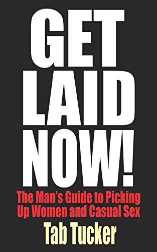 9781932420579: Get Laid Now!: The Man's Guide to Picking Up Women and Casual Sex
